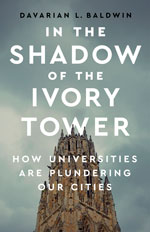 Book cover of In the Shadow of the Ivory Tower: How Universities Are Plundering Our Cities, by Davarian L. Baldwin